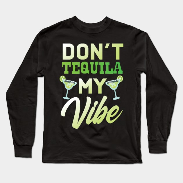 Don't Tequila My Vibe Long Sleeve T-Shirt by Eugenex